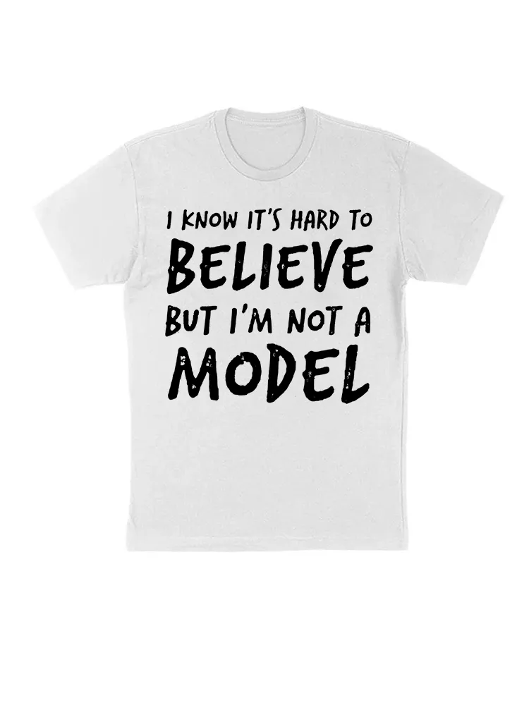 I KNOW IT'S HARD TO BELIEVE BUT I'M NOT A MODEL T-Shirt