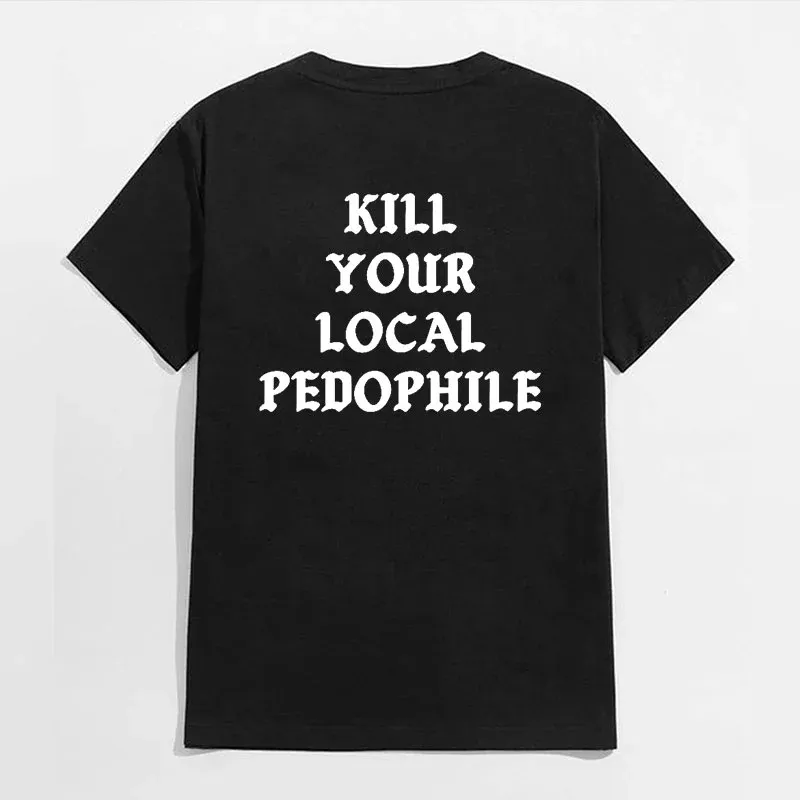 KILL YOUR LOCAL PEDOPHILE Letter Black Print T-shirt