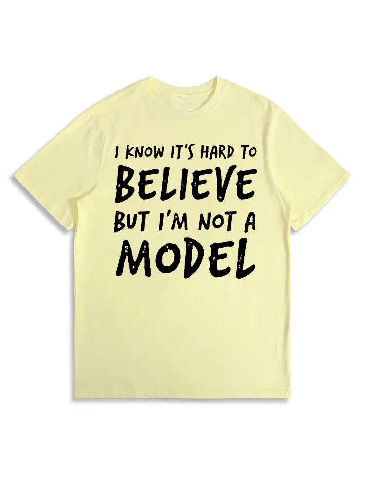 I KNOW IT'S HARD TO BELIEVE BUT I'M NOT A MODEL T-Shirt
