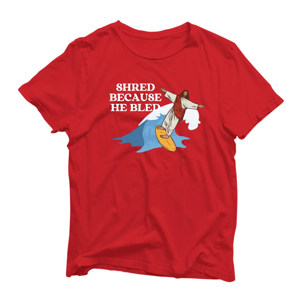 Shred Because He Bled T Shirt