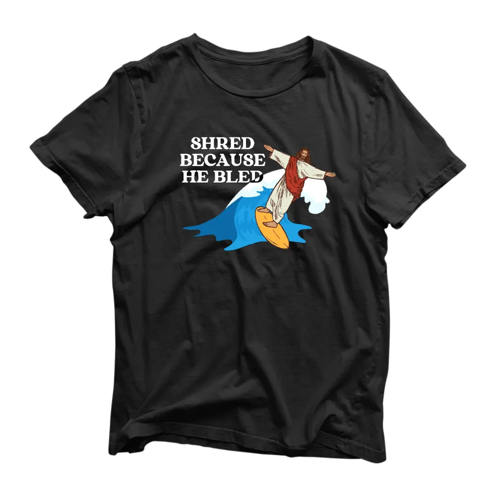 Shred Because He Bled T Shirt