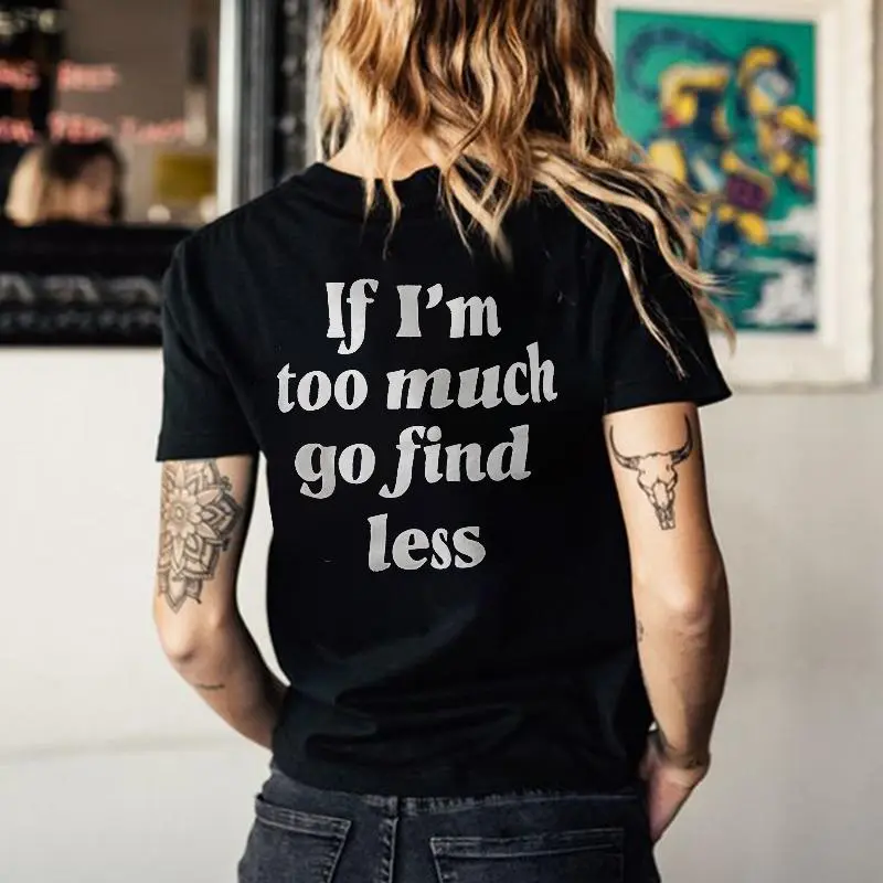 If I'm Too Much Go Find Less Printed T-shirt