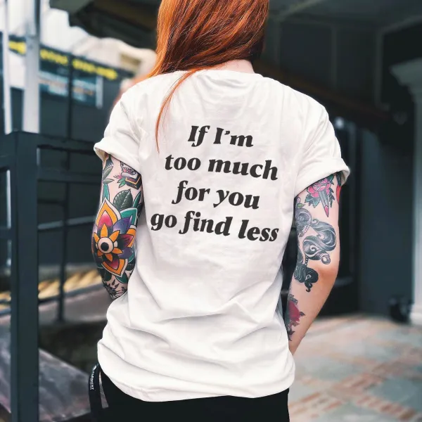 If I'm too much for you, go find less women t shirt