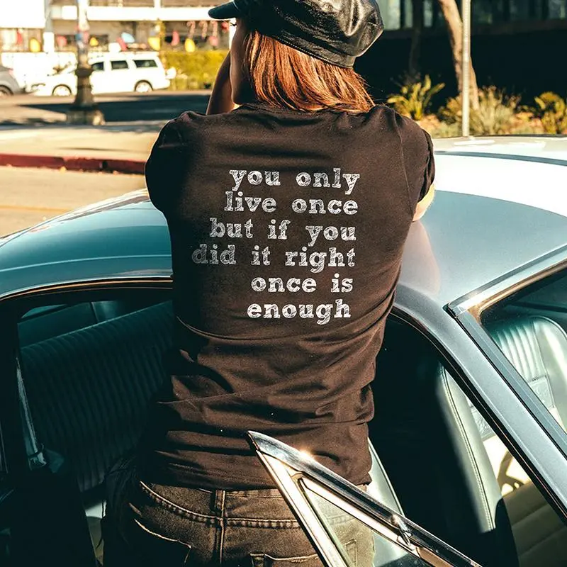 You Only Live Once But If You Did It Right Once Is Enough Printed T-shirt