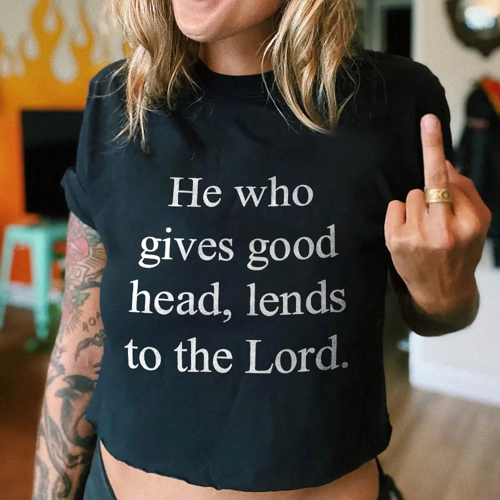 He Who Gives Good Head, Lends To The Lord Printed T-shirt
