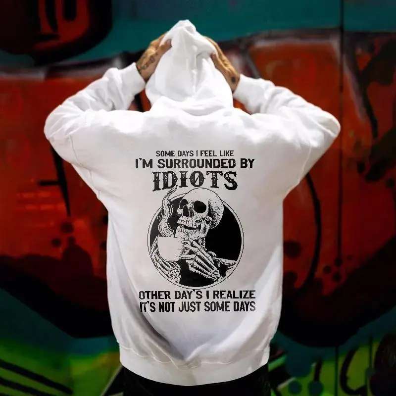 Some Days I Feel Like I'm Surrounded By Idiots Other Days I Realize It's Not Just Some Days Printed Men's Hoodie