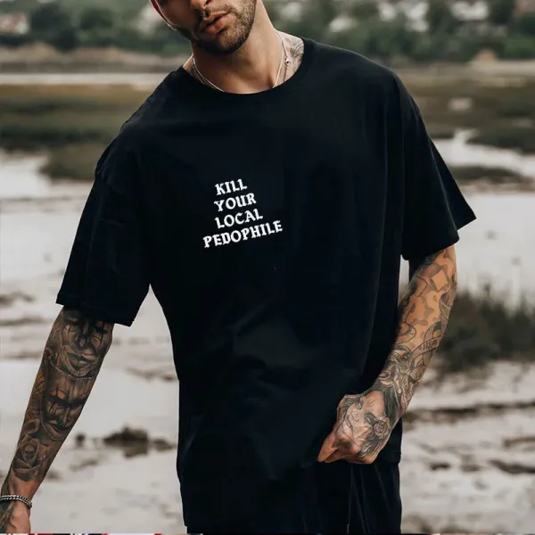 KILL YOUR LOCAL PEDOPHILE Letter Black Print T-shirt