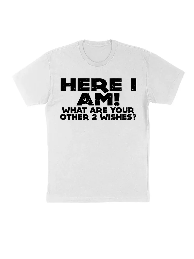 Here I Am What Are Your Other 2 Wishes Funny Sayings T-Shirt