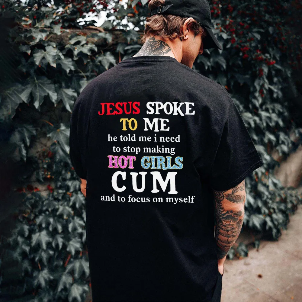 Jesus Spoke To Me He Told Me I Need To Stop Making Hot Girls Cum Printed Men's T-shirt