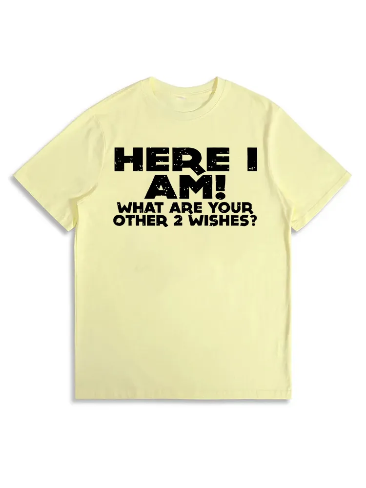 Here I Am What Are Your Other 2 Wishes Funny Sayings T-Shirt