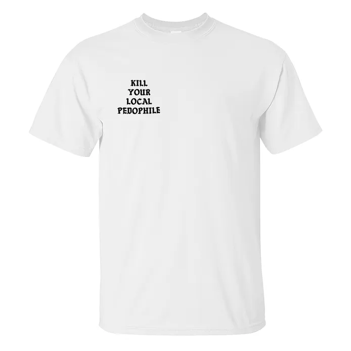 KILL YOUR LOCAL PEDOPHILE Letter Black Print T-shirt