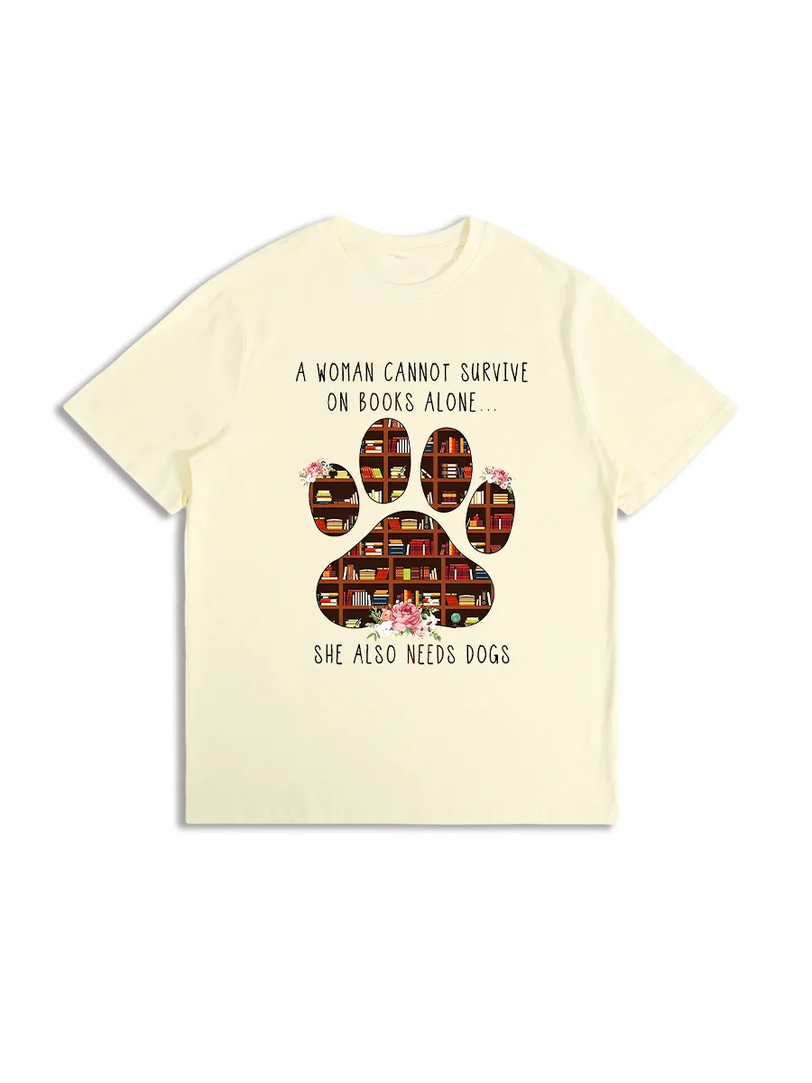 A Woman Cannot Survive On Books Alone She Also Needs Dogs Graphic Tee