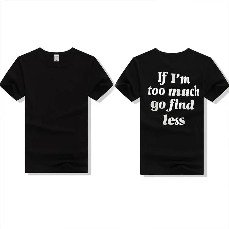 If I'm Too Much Go Find Less Printed T-shirt