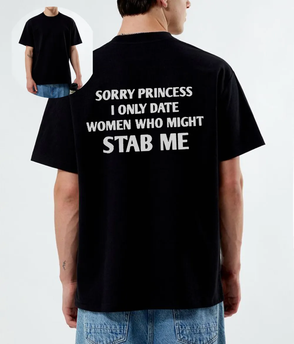 Sorry Princess I Only Date Women Who Might Stab Me T-shirt