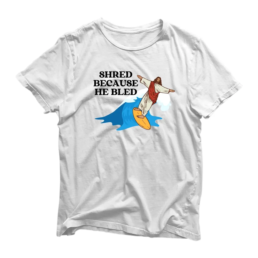 Shred Because He Bled T Shirt