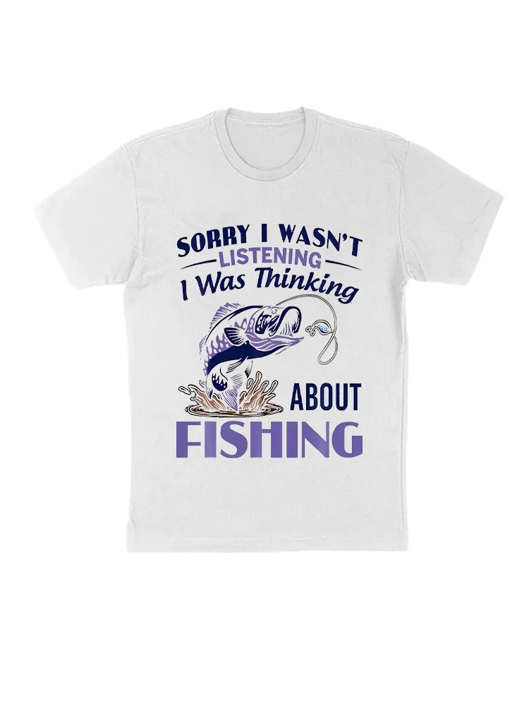 Sorry I Wasn'T Listening I Was Thinking About Fishing T-Shirt