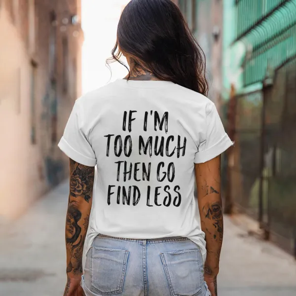 If I'm Too Much Then Go Find Less Printed Women's T-shirt