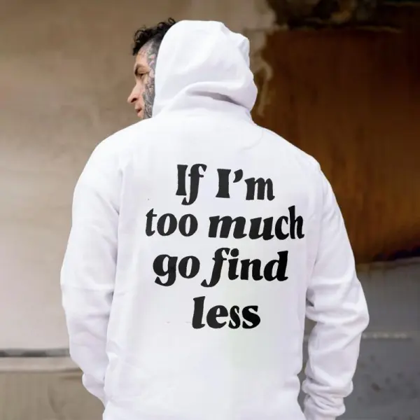 If I'm Too Much Go Find Less Print Hoodie