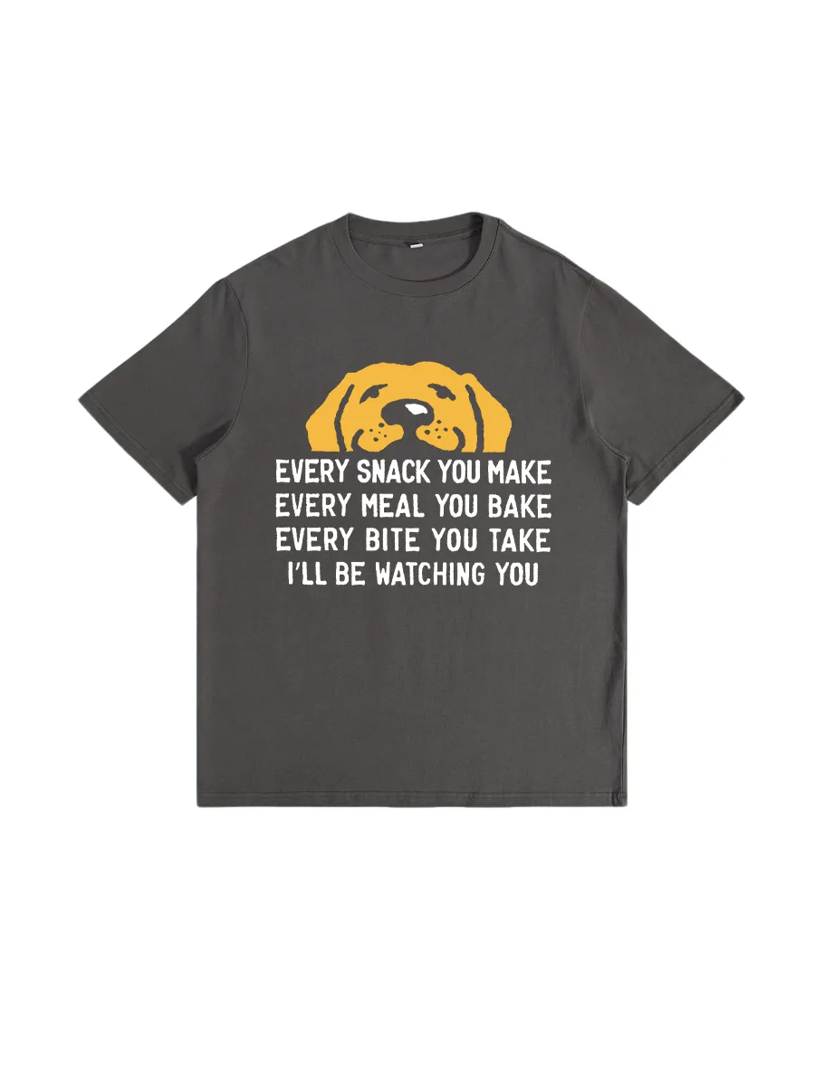 Every Snack You Make I'll Watch Your Dog Fun Graphics T-Shirt