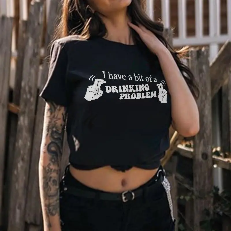 I Have A Bit Of A Drinking Problem Printed Women's T-shirt