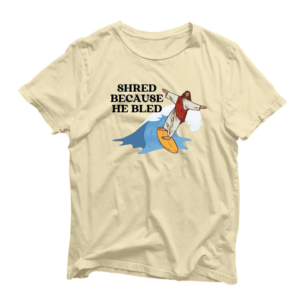 Shred Because He Bled T Shirt