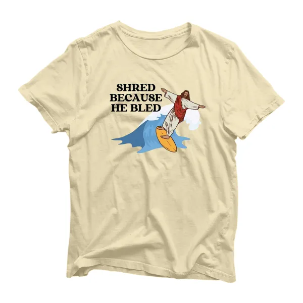 Shred Because He Bled T Shirt
