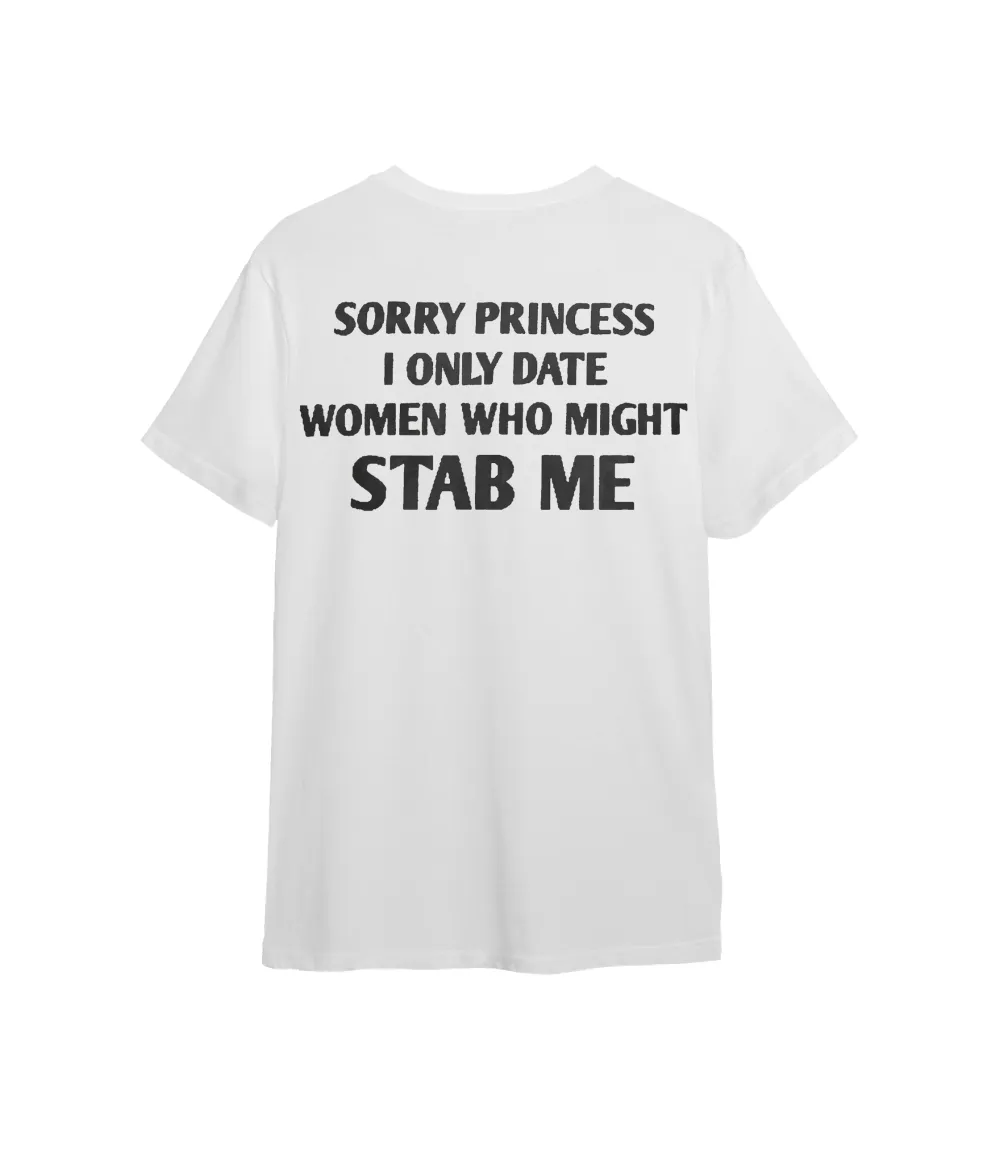 Sorry Princess I Only Date Women Who Might Stab Me T-shirt