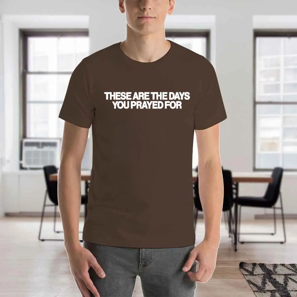 Men's T-Shirt These Are The Days You Prayed For Apostolic Gifts T-Shirt