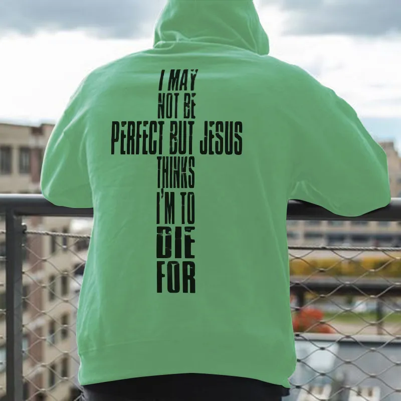 I May Not Be Perfect But Jesus Thinks I'm To Die For Printed Men's Hoodie