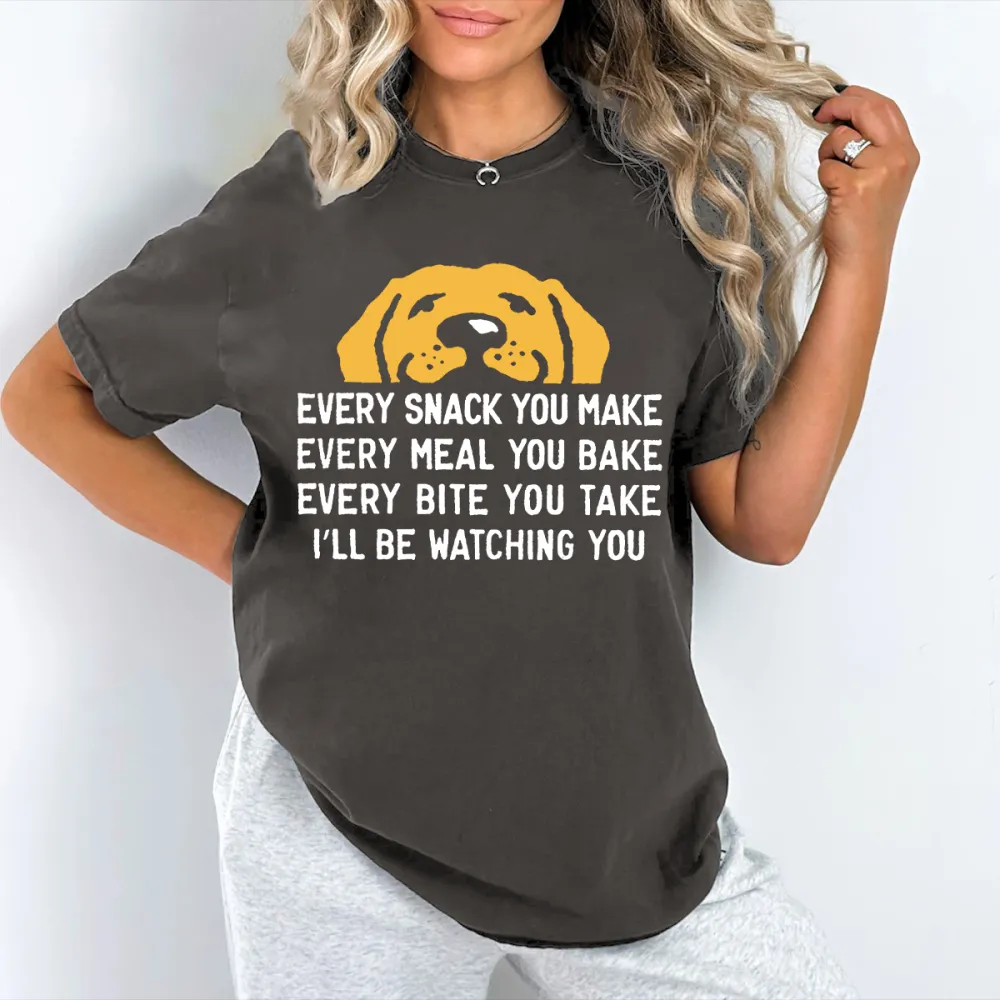 Every Snack You Make I'll Watch Your Dog Fun Graphics T-Shirt