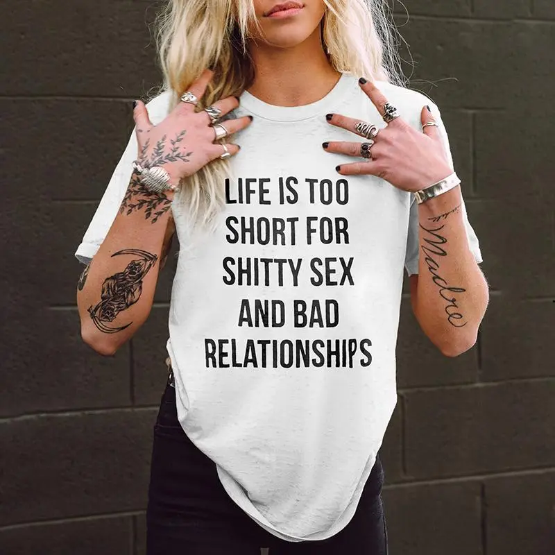 Life Is Too Short For Shitty Sex And Bad Relationships Printed T-shirt