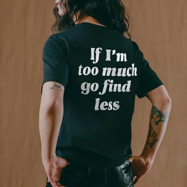 If I'm Too Much Go Find Less Printed T-shirt