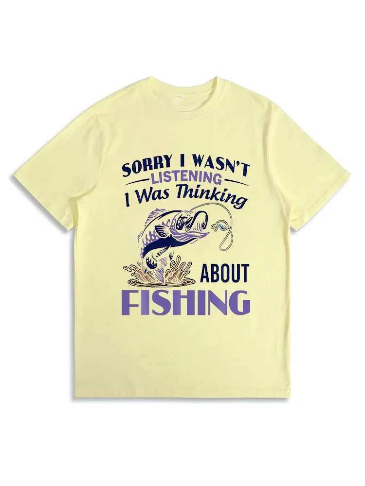 Sorry I Wasn'T Listening I Was Thinking About Fishing T-Shirt