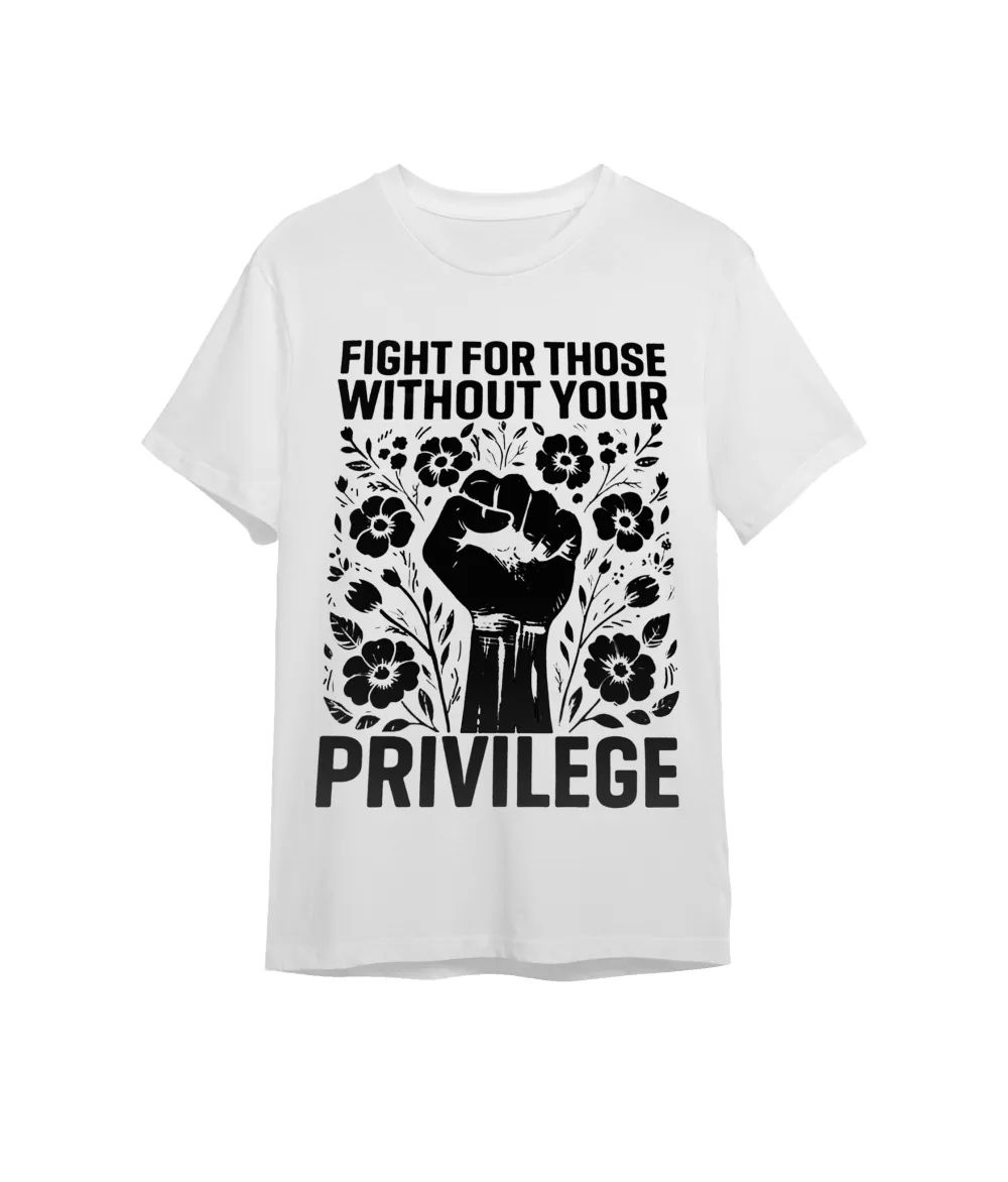 Fight For Those Without Your Privilege T-Shirt