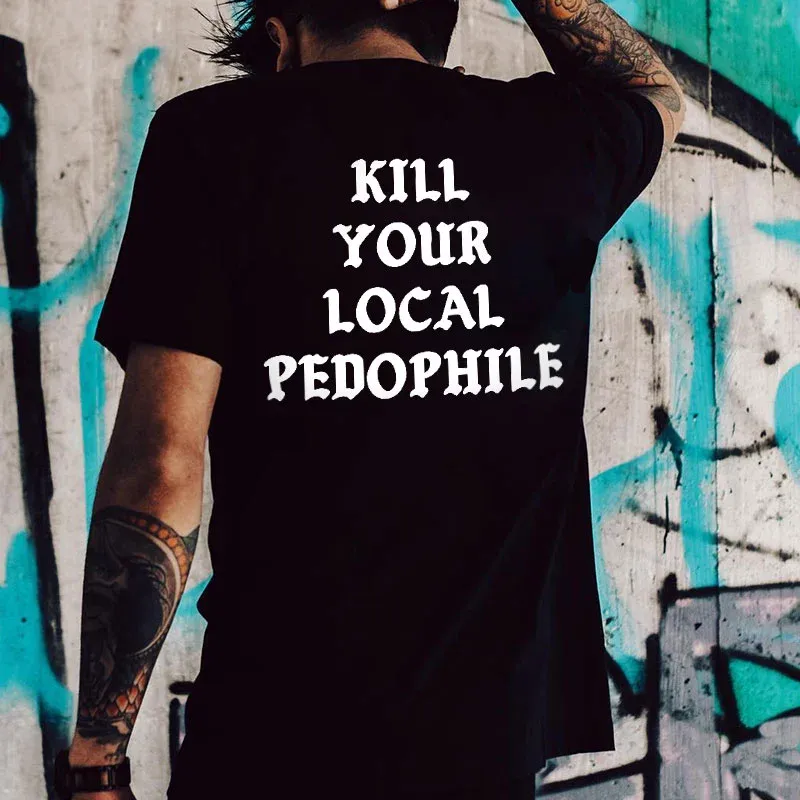 KILL YOUR LOCAL PEDOPHILE Letter Black Print T-shirt
