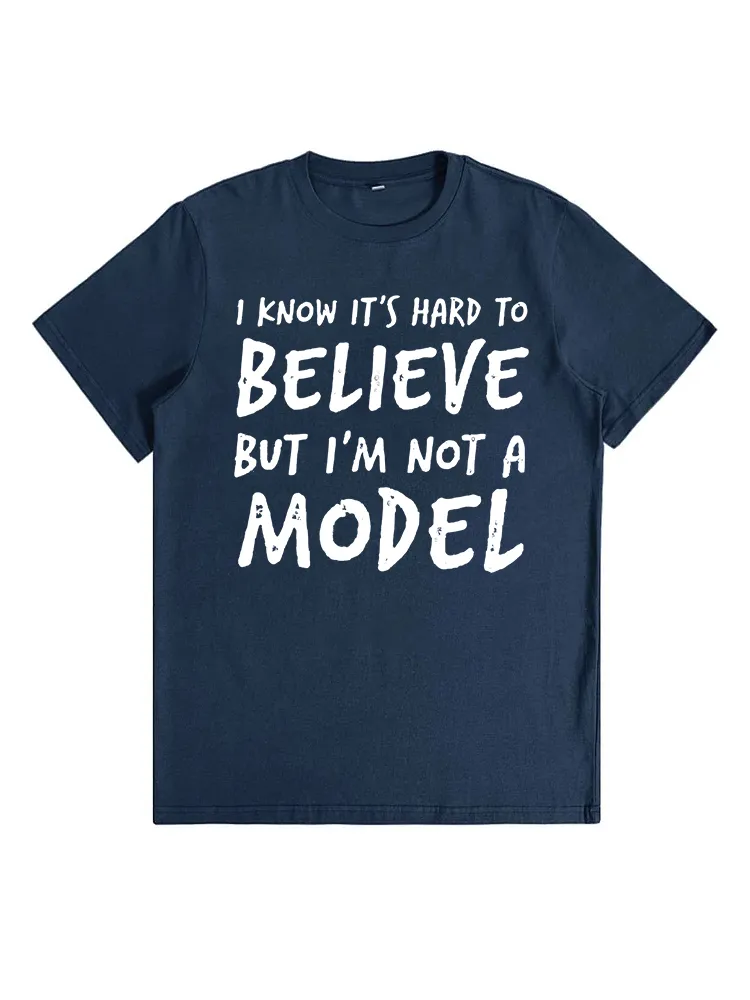 I KNOW IT'S HARD TO BELIEVE BUT I'M NOT A MODEL T-Shirt