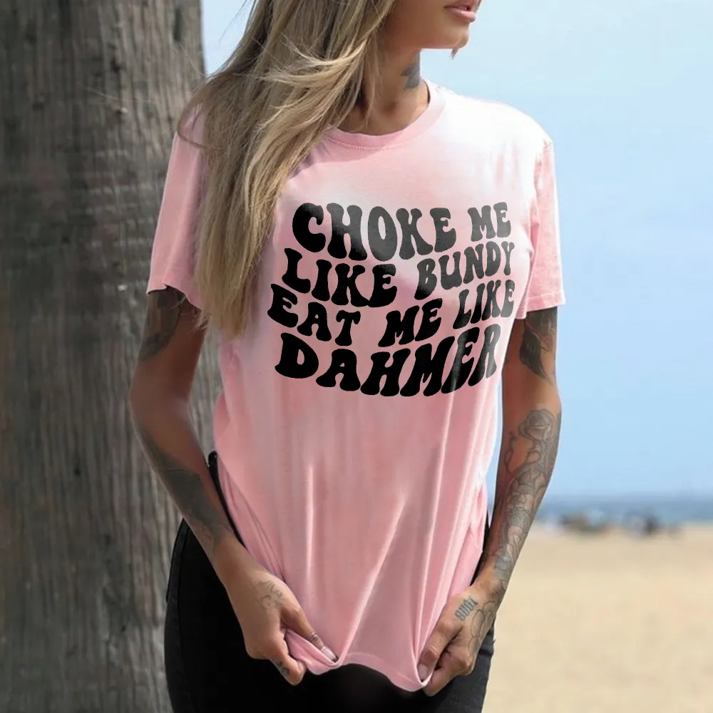 Choke Me Like Bundy Eat Me Like Dahmer Printed Women's T-shirt