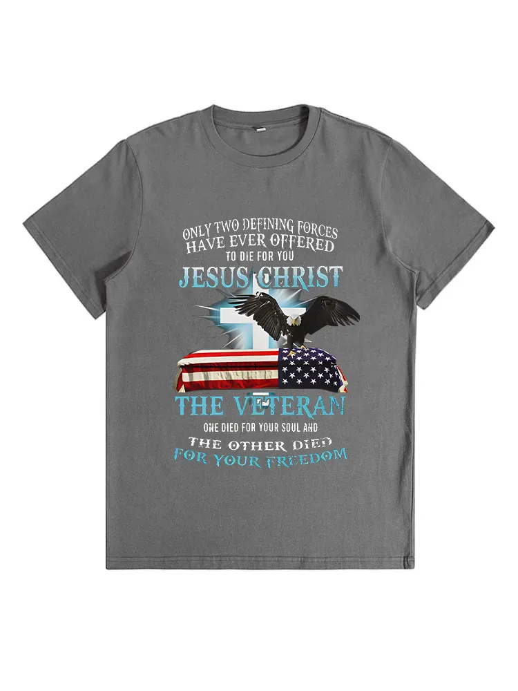 Only Two Defining Forces Have Ever Offered To Die For You Jesus Christ The Veteran T-Shirt