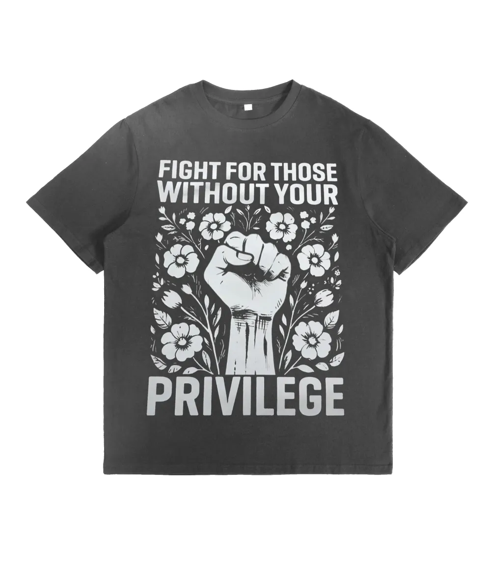 Fight For Those Without Your Privilege T-Shirt