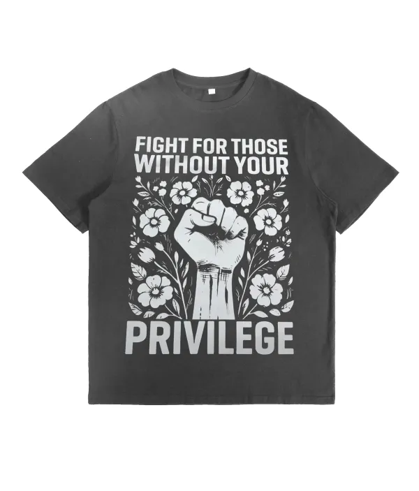 Fight For Those Without Your Privilege T-Shirt