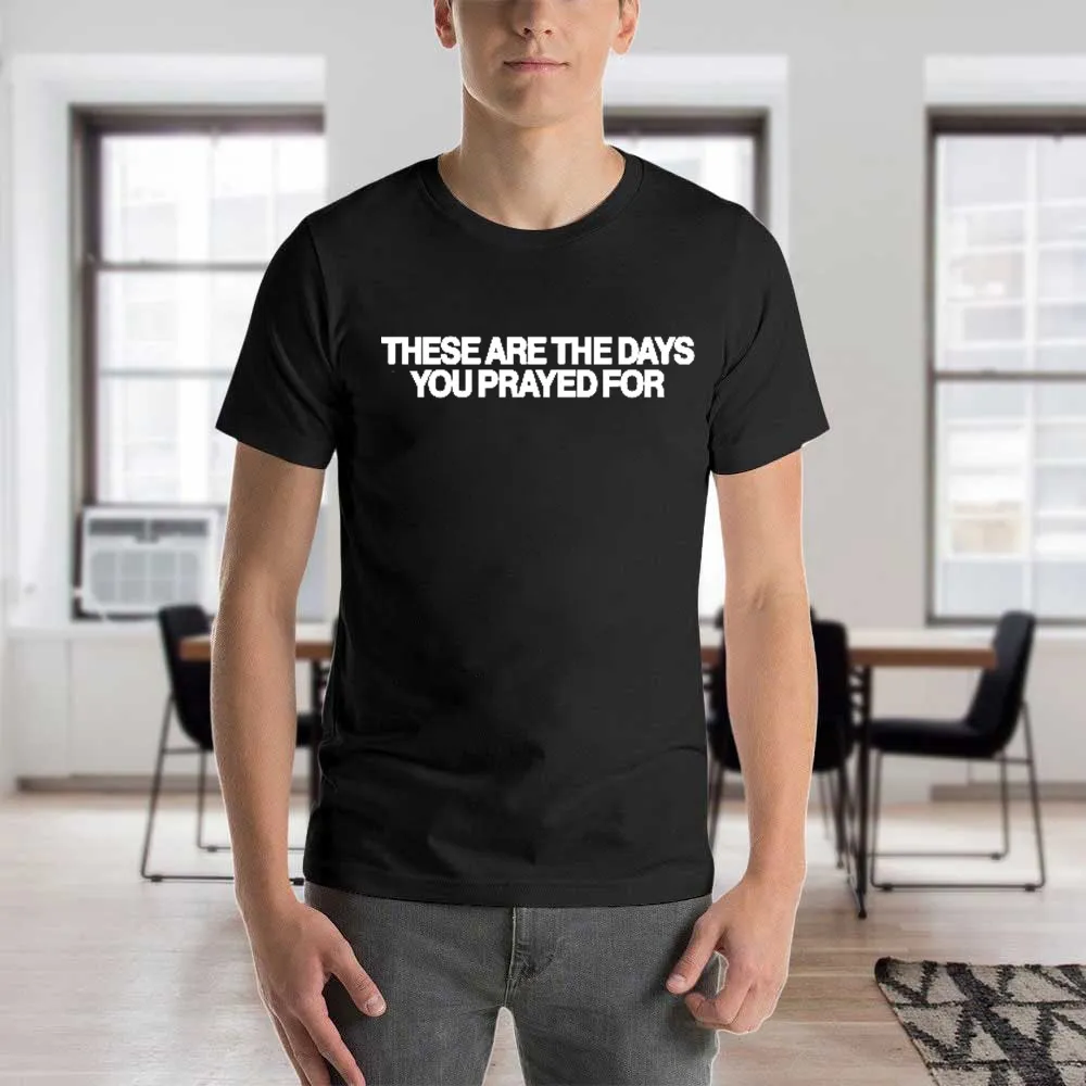Men's T-Shirt These Are The Days You Prayed For Apostolic Gifts T-Shirt