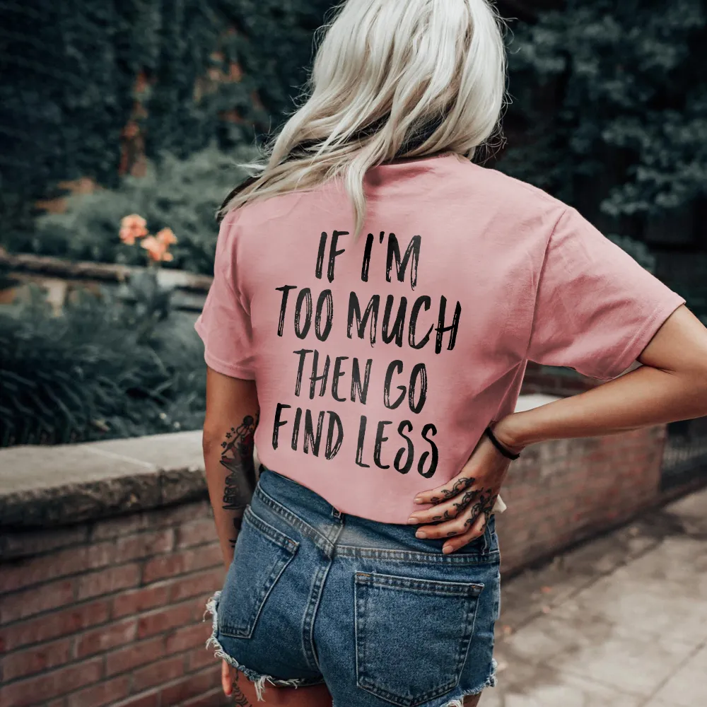 If I'm Too Much Then Go Find Less Printed Women's T-shirt