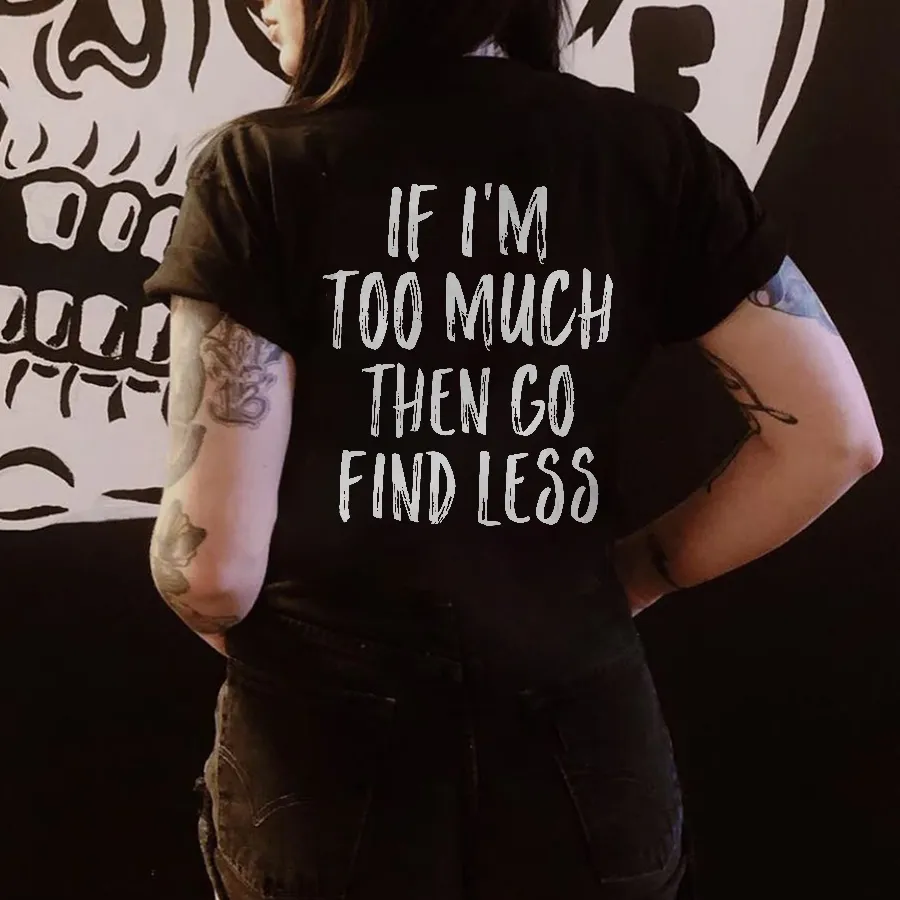 If I'm Too Much Then Go Find Less Printed Women's T-shirt