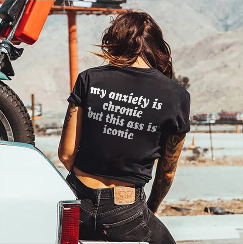 My Anxiety Is Chronic But This Ass Is Iconic Printed T-shirt