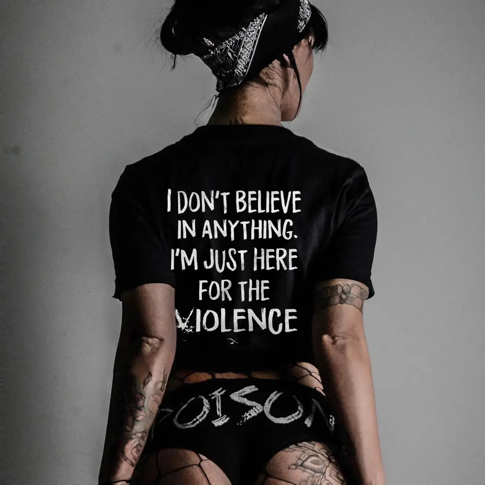 I Don't Believe In Anything. I'm Just Here For The Violence Print Women's T-shirt
