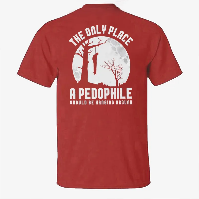The Only Place A Pedophile Should Be Hanging Around Printed Men's T-shirt
