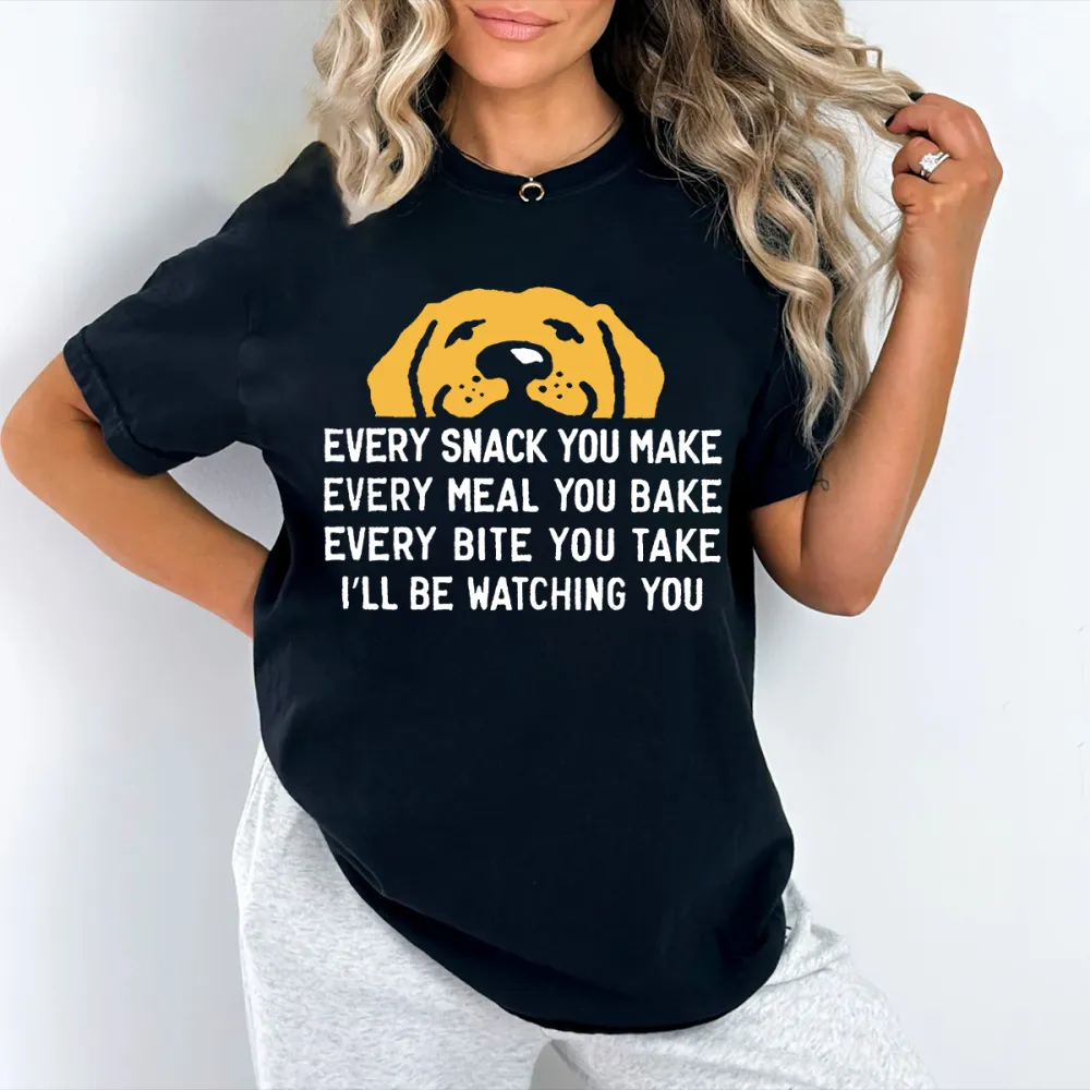 Every Snack You Make I'll Watch Your Dog Fun Graphics T-Shirt