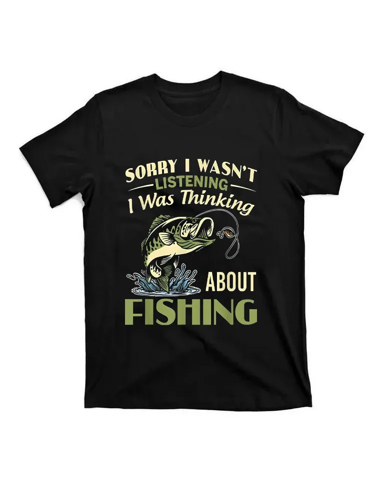 Sorry I Wasn'T Listening I Was Thinking About Fishing T-Shirt