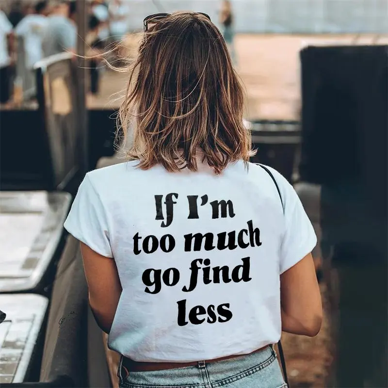 If I'm Too Much Go Find Less Printed T-shirt