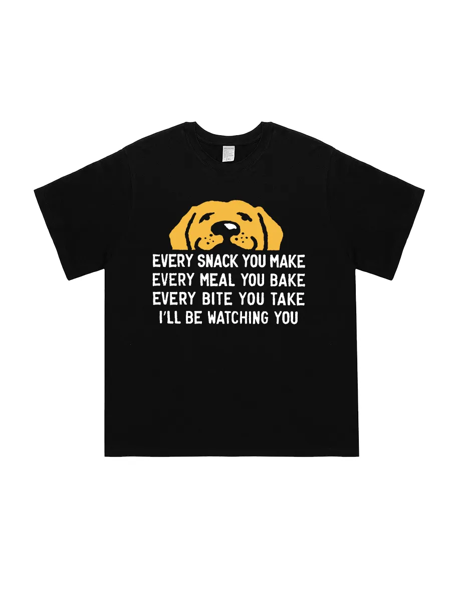 Every Snack You Make I'll Watch Your Dog Fun Graphics T-Shirt